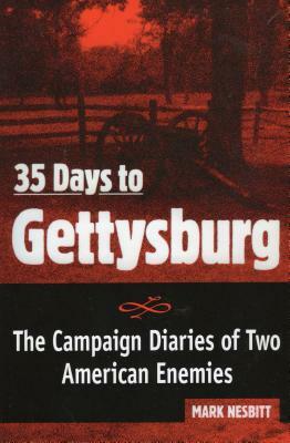 35 Days to Gettysburg: The Campaign Diaries of Two American Enemies by Mark Nesbitt