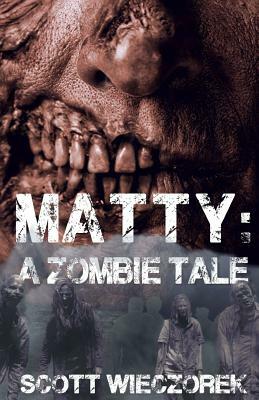 Matty: A zombie Tale by Scott Wieczorek