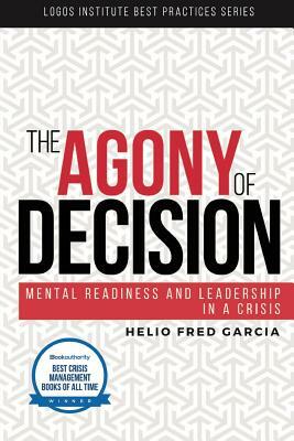 The Agony of Decision: Mental Readiness and Leadership in a Crisis by Helio Fred Garcia