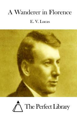 A Wanderer in Florence by E. V. Lucas