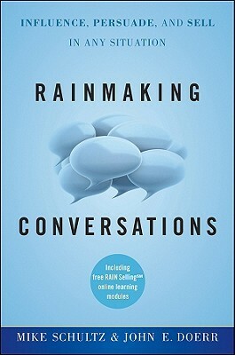 Rainmaking Conversations: Influence, Persuade, and Sell in Any Situation by John E. Doerr, Mike Schultz