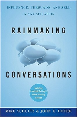 Rainmaking Conversations: Influence, Persuade, and Sell in Any Situation by Mike Schultz, John Doerr