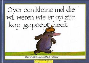 Over een kleine mol die wil weten wie er op zijn kop gepoept heeft by Werner Holzwarth