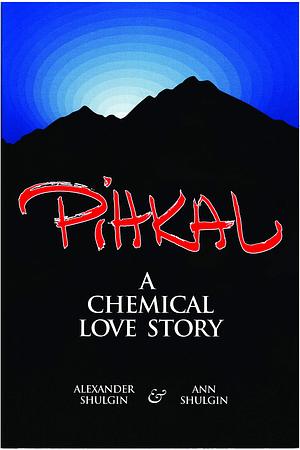 Pihkal: A Chemical Love Story by Ann Shulgin, Alexander Shulgin