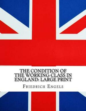 The Condition of the Working-Class in England: Large Print by Friedrich Engels