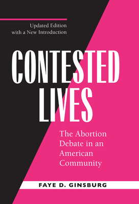 Contested Lives: The Abortion Debate in an American Community, Updated Edition by Faye D. Ginsburg