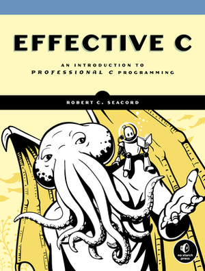 Effective C: An Introduction to Professional C Programming by Robert C. Seacord