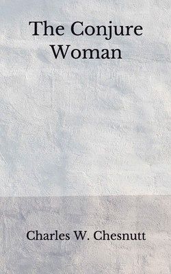 The Conjure Woman: (Aberdeen Classics Collection) by Charles W. Chesnutt