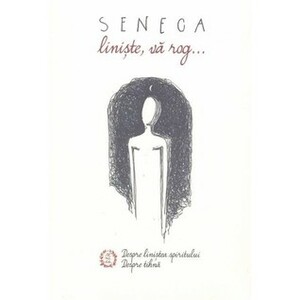 Liniște, vă rog - Despre liniștea spiritului, Despre tihnă (De Otio, De Tranquillitate Animi) by Lucius Annaeus Seneca, Se