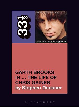 Garth Brooks In... The Life of Chris Gaines by Stephen Deusner