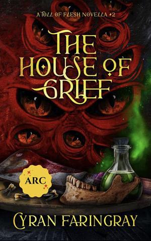 The House Of Grief: A Toll Of Flesh Novella #2 by Cyran Faringray, Cyran Faringray
