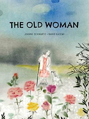 The Old Woman by Nahid Kazemi, Joanne Schwartz