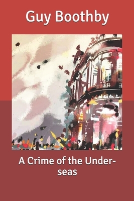 A Crime of the Under-seas by Guy Boothby
