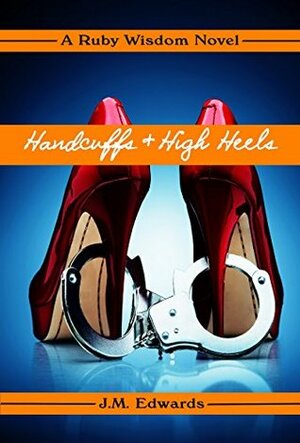 Handcuffs & High Heels by J.M. Edwards