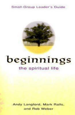 Beginnings: The Spiritual Life Small Group Leader's Guide by Andy Langford