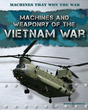 Machines and Weaponry of the Vietnam War by Charlie Samuels