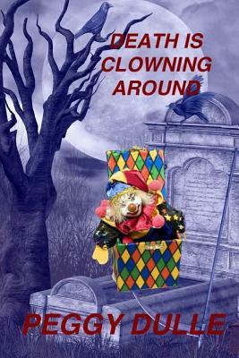 Death is Clowning Around: Liza Wilcox Mystery by Peggy Dulle