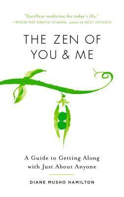 The Zen of You and Me: A Guide to Getting Along with Just about Anyone by Diane Musho Hamilton