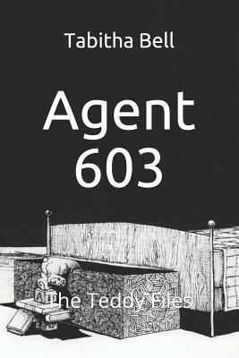 Agent 603: The Teddy Files by Tabitha Bell