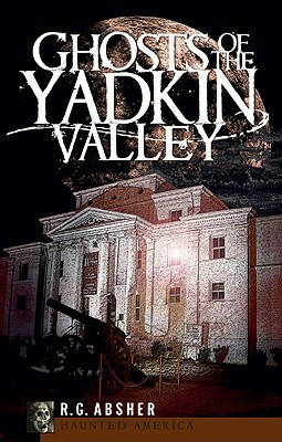 Ghosts of the Yadkin Valley by R. G. Absher