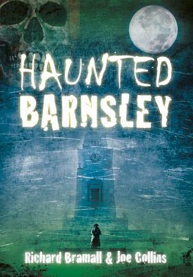 Haunted Barnsley by Joe Collins, Richard Bramall