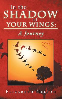 In the Shadow of Your Wings: A Journey by Elizabeth Nelson