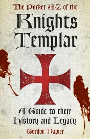 The Pocket A-Z of the Knights Templar: A Guide to their History and Legacy by Gordon Napier