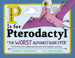 P Is for Pterodactyl: The Worst Alphabet Book Ever by Raj Haldar, Chris Carpenter