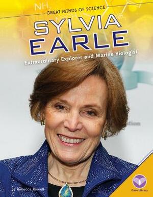 Sylvia Earle: Extraordinary Explorer and Marine Biologist by Rebecca Rowell