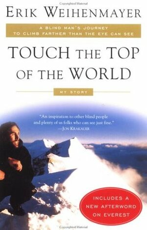 Touch the Top of the World: A Blind Man's Journey to Climb Farther than the Eye Can See by Erik Weihenmayer