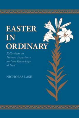 Easter in Ordinary: Reflections on Human Experience and the Knowledge of God by Nicholas Lash