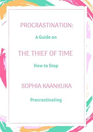 Procrastination: The Thief of Time by Sophia Kaankuka