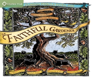 The Faithful Gardener: A Wise Tale about That Which Can Never Die by Clarissa Pinkola Estés