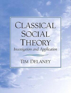 Classical Social Theory: Investigation and Application by Tim W. Delaney