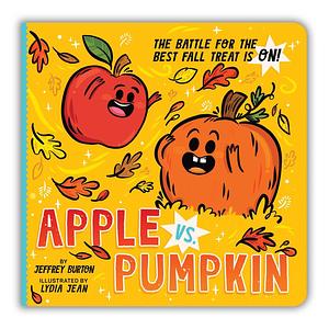 Apple vs. Pumpkin: The Battle for the Best Fall Treat Is On! by Jeffrey Burton, Jeffrey Burton, Lydia Jean