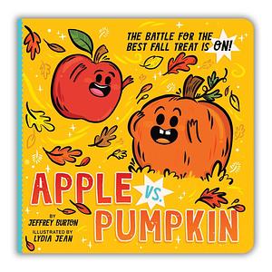 Apple vs. Pumpkin: The Battle for the Best Fall Treat Is On! by Lydia Jean, Jeffrey Burton, Jeffrey Burton