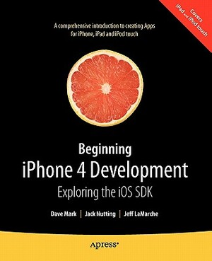 Beginning iPhone 4 Development: Exploring the IOS SDK by Jack Nutting, Dave Mark, Jeff LaMarche