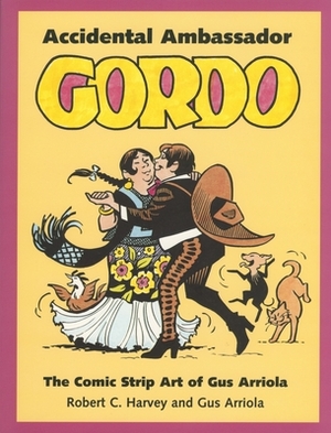 Accidental Ambassador Gordo: The Comic Strip Art of Gus Arriola by Robert C. Harvey, Gus Arriola