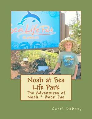 Noah at Sea Life Park: The Adventures of Noah by Carol Dabney