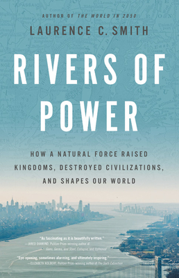 Rivers of Power: How a Natural Force Raised Kingdoms, Destroyed Civilizations, and Shapes Our World by Laurence C. Smith