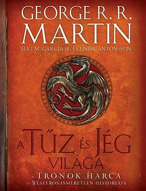 A Tűz és Jég világa a Trónok harca és Westeros ismeretlen históriája by Linda Antonsson, Elio M. García Jr., George R.R. Martin