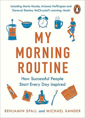 My Morning Routine: How Successful People Start Every Day Inspired by Benjamin Spall