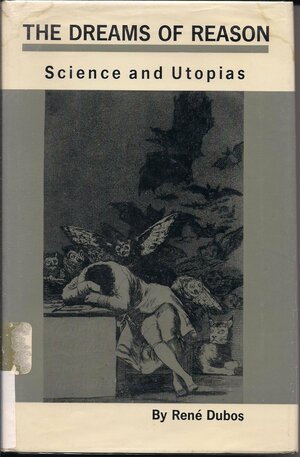 The Dreams of Reason: Science and Utopias by René Dubos