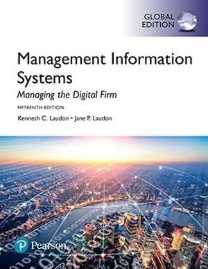 Management Information Systems: Managing the Digital Firm, Global Edition by Kenneth C. Laudon, Jane P. Laudon