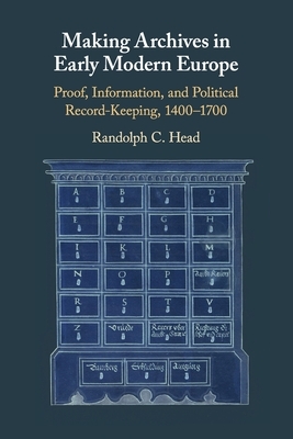 Making Archives in Early Modern Europe by Randolph C. Head