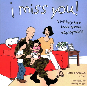I Miss You!: A Military Kid's Book about Deployment by Beth Andrews