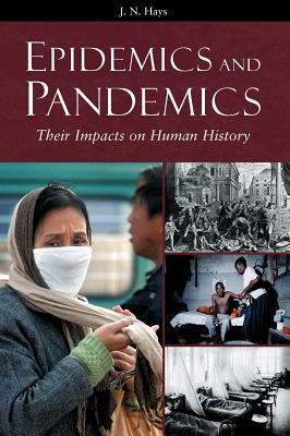 Epidemics and Pandemics: Their Impacts on Human History by Jo N. Hays