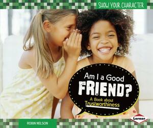 Am I a Good Friend?: A Book about Trustworthiness by Robin Nelson