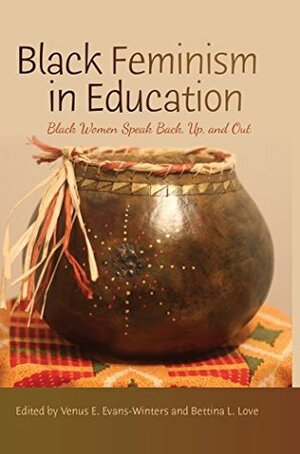 Black Feminism in Education: Black Women Speak Back, Up, and Out by Venus E. Evans-Winters, Bettina L. Love