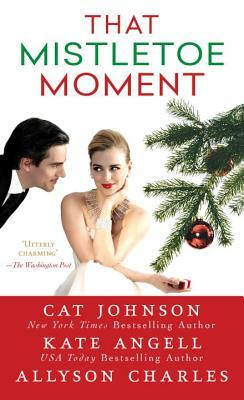 That Mistletoe Moment by Kate Angell, Cat Johnson, Allyson Charles